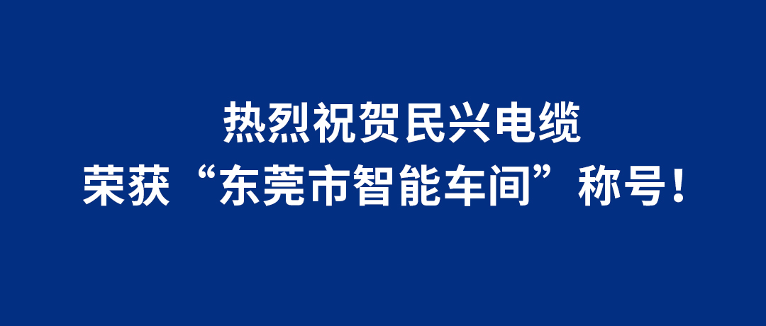 民興電纜榮獲“東莞市智能車間”稱號(hào)！